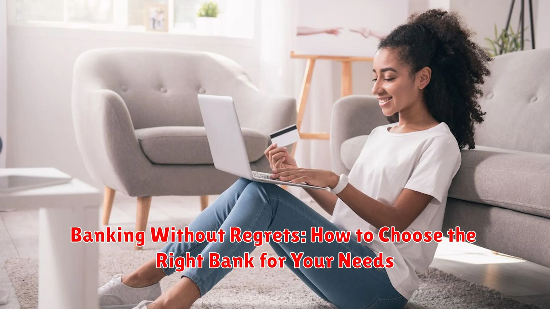 Banking Without Regrets: How to Choose the Right Bank for Your Needs