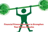 Financial Fitness: Exercises to Strengthen Your Money Muscles